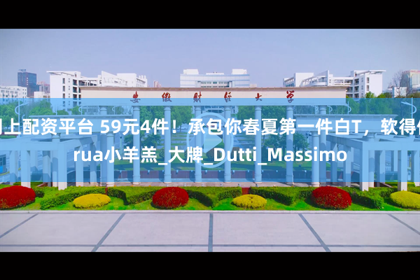 网上配资平台 59元4件！承包你春夏第一件白T，软得像rua小羊羔_大牌_Dutti_Massimo