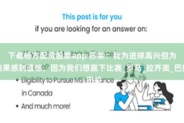 下载杨方配资股票app 苏莱：我为进球高兴但为结果感到遗憾，因为我们想赢下比赛_罗马_拉齐奥_巴拉