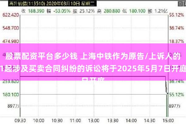 股票配资平台多少钱 上海中铁作为原告/上诉人的1起涉及买卖合同纠纷的诉讼将于2025年5月7日开庭