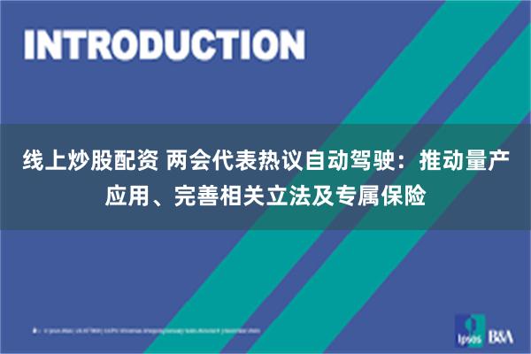 线上炒股配资 两会代表热议自动驾驶：推动量产应用、完善相关立法及专属保险