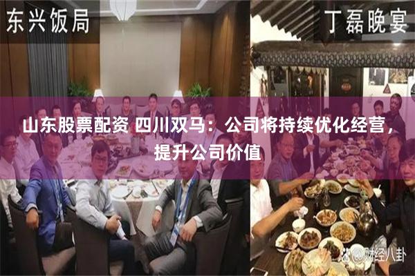 山东股票配资 四川双马：公司将持续优化经营，提升公司价值