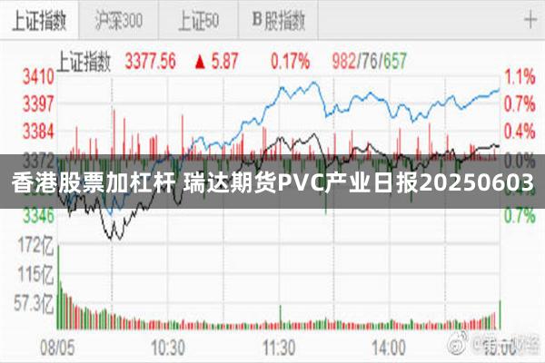 香港股票加杠杆 瑞达期货PVC产业日报20250603