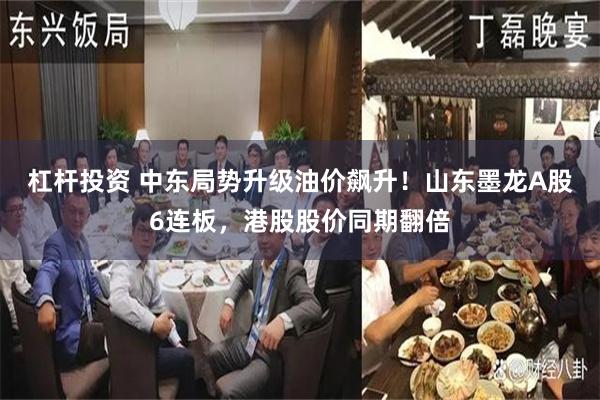 杠杆投资 中东局势升级油价飙升！山东墨龙A股6连板，港股股价同期翻倍