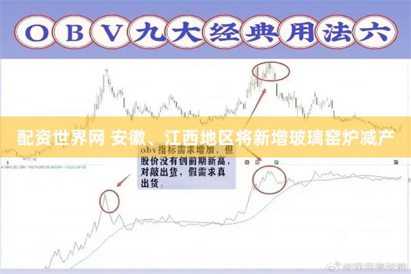配资世界网 安徽、江西地区将新增玻璃窑炉减产