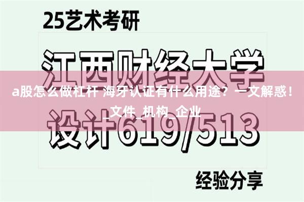 a股怎么做杠杆 海牙认证有什么用途？一文解惑！_文件_机构_企业