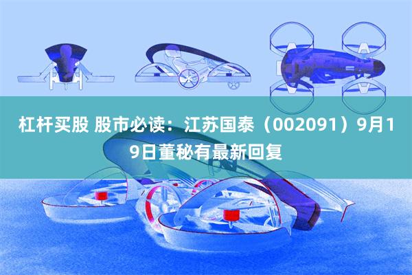 杠杆买股 股市必读：江苏国泰（002091）9月19日董秘有最新回复